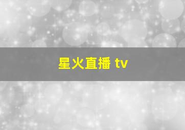 星火直播 tv